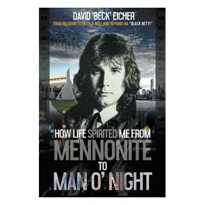 "How Life Spirited Me From Mennonite To Man O' Night" - "" ("Eicher David 'beck'")