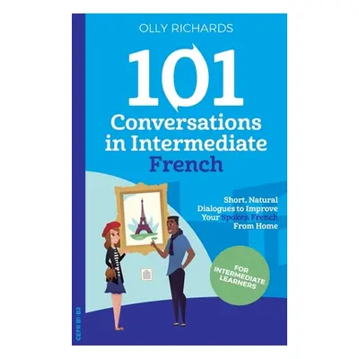 "101 Conversations in Intermediate French" - "" ("Richards Olly")