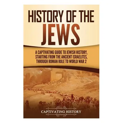 "History of the Jews: A Captivating Guide to Jewish History, Starting from the Ancient Israelite