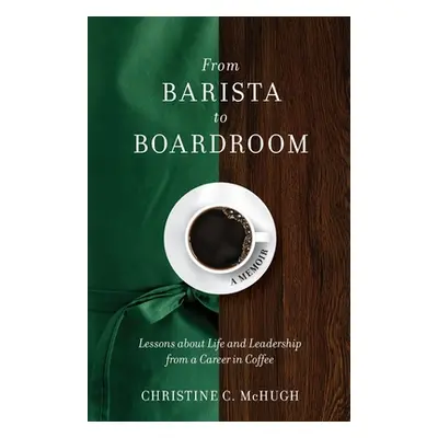 "From Barista to Boardroom: Lessons about Life and Leadership from a Career in Coffee" - "" ("Mc