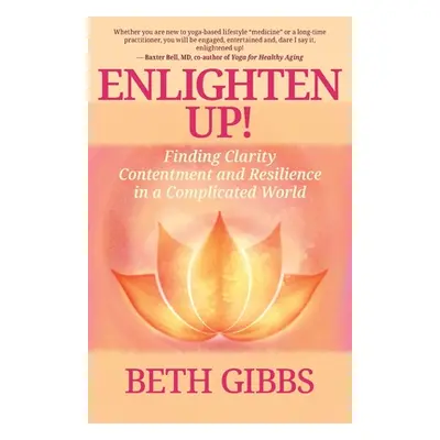 "Enlighten Up!: Finding Clarity, Contentment and Resilience in a Complicated World" - "" ("Gibbs