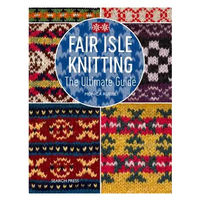 "Fair Isle Knitting: A Practical & Inspirational Guide" - "" ("Russel Monica")