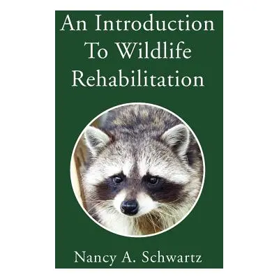 "An Introduction to Wildlife Rehabilitation" - "" ("Schwartz Nancy A.")