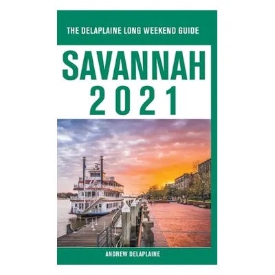 "Savannah - The Delaplaine 2021 Long Weekend Guide" - "" ("Delaplaine Andrew")