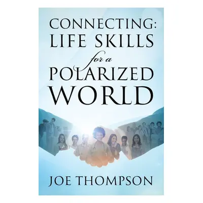 "Connecting: Life Skills for a Polarized World" - "" ("Thompson Joe")