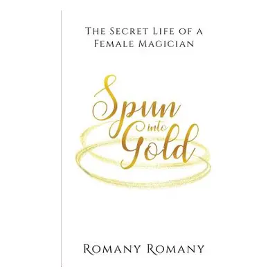 "Spun Into Gold: The Secret Life of a Female Magician" - "" ("Romany Romany")