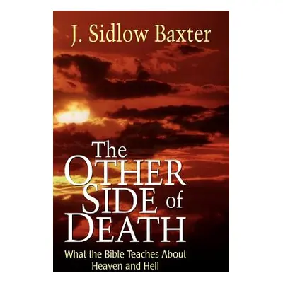 "Other Side of Death: What the Bible Teaches about Heaven and Hell" - "" ("Baxter J. Sidlow")