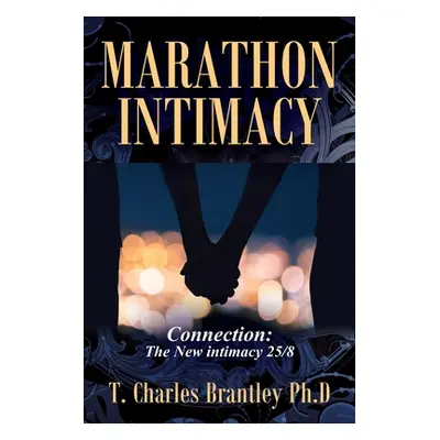 "Marathon Intimacy: Connection: The New intimacy 25/8" - "" ("Brantley T. Charles")