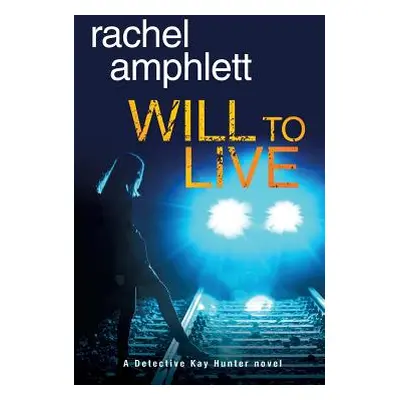 "Will to Live: A Detective Kay Hunter crime thriller" - "" ("Amphlett Rachel")