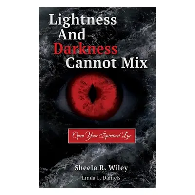 "Lightness and Darkness Cannot Mix: Open Your Spiritual Eye" - "" ("Wiley Sheela R.")