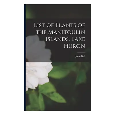 "List of Plants of the Manitoulin Islands, Lake Huron" - "" ("Bell John 1845-1878")