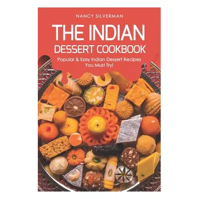 "The Indian Dessert Cookbook: Popular & Easy Indian Dessert Recipes You Must Try!" - "" ("Silver