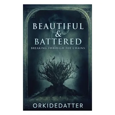 "Beautiful & Battered: Breaking Through The Chains" - "" ("Orkidedatter")