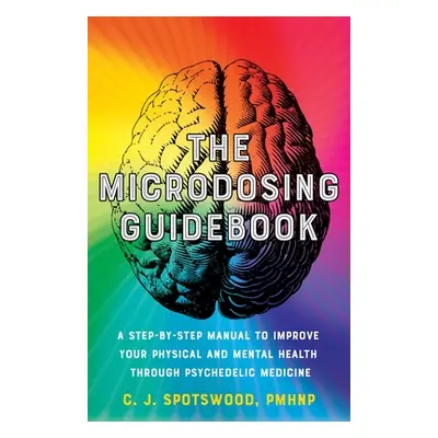 "The Microdosing Guidebook: A Step-By-Step Manual to Improve Your Physical and Mental Health Thr