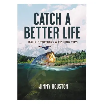 "Catch a Better Life: Daily Devotions and Fishing Tips" - "" ("Houston Jimmy")