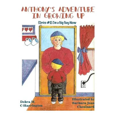 "Anthony's Adventures in Growing Up: (Series #1) I'm a Big Boy Now" - "" ("C-Harrington Debra M.