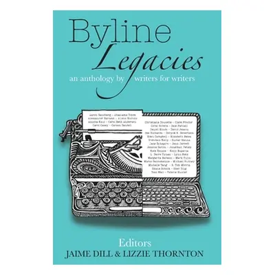 "Byline Legacies: an anthology by writers for writers" - "" ("Dill Jaime")