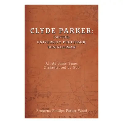 "Clyde Parker: All At Same Time: Orchestrated by God" - "" ("Phillips Parker Wood Ernstena")