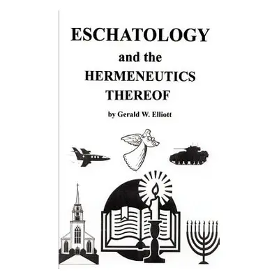 "Eschatology and the Hermeneutics Thereof" - "" ("Elliott Gerald W.")