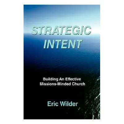 "Strategic Intent: Building An Effective Missions-Minded Church" - "" ("Wilder Eric")