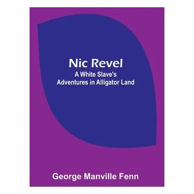 "Nic Revel: A White Slave's Adventures in Alligator Land" - "" ("Manville Fenn George")