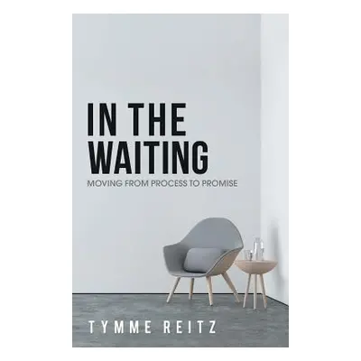 "In the Waiting: Moving from Process to Promise" - "" ("Reitz Tymme")