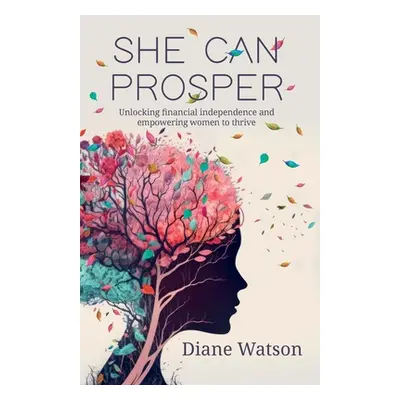 "She Can Prosper: Unlocking financial independence and empowering women to thrive" - "" ("Watson