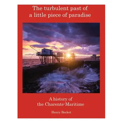 "The Turbulent Past of a Little Piece of Paradise: A History Of The Charente-Maritime" - "" ("Be