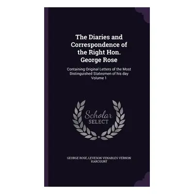 "The Diaries and Correspondence of the Right Hon. George Rose: Containing Original Letters of th