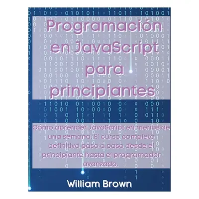 "Programacin en JavaScript para principiantes: Cmo aprender JavaScript en menos de una semana. E