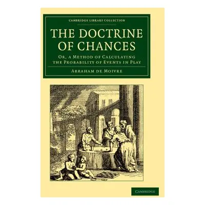 "The Doctrine of Chances: Or, a Method of Calculating the Probability of Events in Play" - "" ("