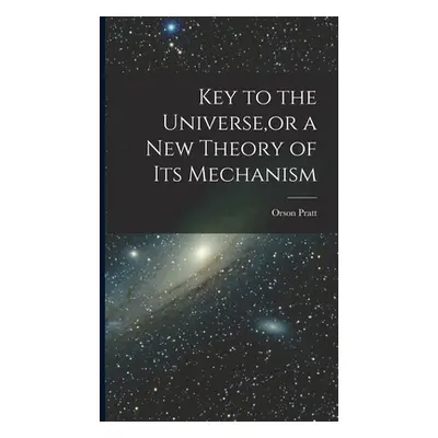 "Key to the Universe, or a new Theory of its Mechanism" - "" ("Pratt Orson")