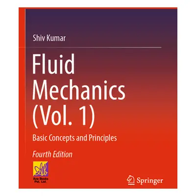 "Fluid Mechanics (Vol. 1): Basic Concepts and Principles" - "" ("Kumar Shiv")