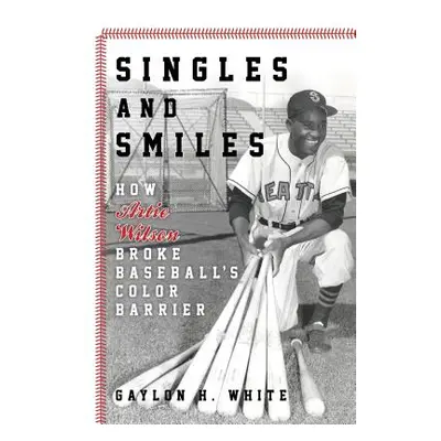 "Singles and Smiles: How Artie Wilson Broke Baseball's Color Barrier" - "" ("White Gaylon H.")