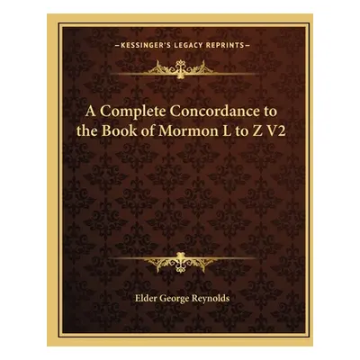 "A Complete Concordance to the Book of Mormon L to Z V2" - "" ("Reynolds Elder George")