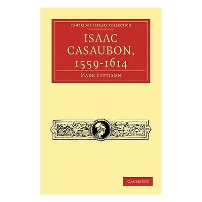 "Isaac Casaubon, 1559-1614" - "" ("Pattison Mark")