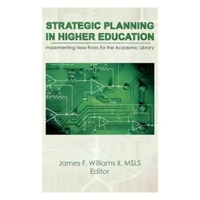 "Strategic Planning in Higher Education: Implementing New Roles for the Academic Library" - "" (