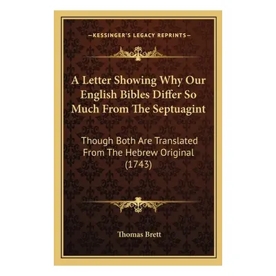 "A Letter Showing Why Our English Bibles Differ So Much From The Septuagint: Though Both Are Tra