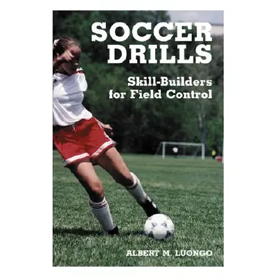 "Soccer Drills: Skill-Builders for Field Control" - "" ("Luongo Albert M.")