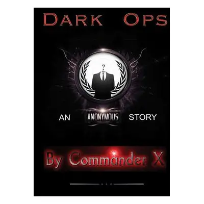 "Dark Ops: An Anonymous Story" - "" ("X Commander")