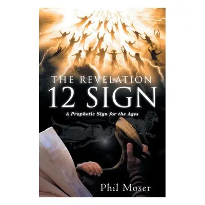 "The Revelation 12 Sign: A Prophetic Sign for the Ages" - "" ("Moser Phil")