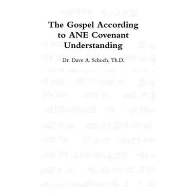 "The Gospel According to ANE Covenant Understanding" - "" ("Schoch Dave")