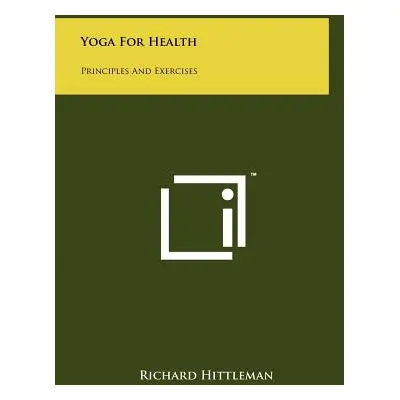 "Yoga For Health: Principles And Exercises" - "" ("Hittleman Richard")