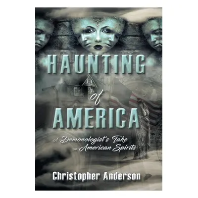 "Haunting of America: A Demonologist's Take on American Spirits" - "" ("Anderson Christopher")