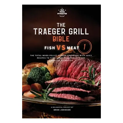 "The Traeger Grill Bible: Fish VS Meat Vol. 1" - "" ("Johnson Bron")