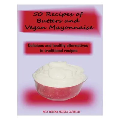 "50 Recipes of Butters and Vegan Mayonnaise" - "" ("Acosta Nely")