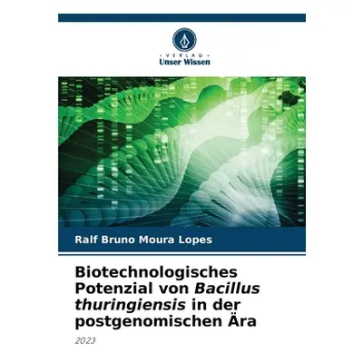 "Biotechnologisches Potenzial von Bacillus thuringiensis in der postgenomischen ra" - "" ("Lopes