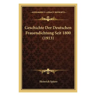 "Geschichte Der Deutschen Frauendichtung Seit 1800 (1913)" - "" ("Spiero Heinrich")