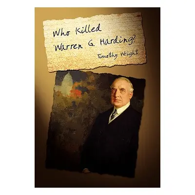 "Who Killed Warren G. Harding?" - "" ("Wright Timothy")