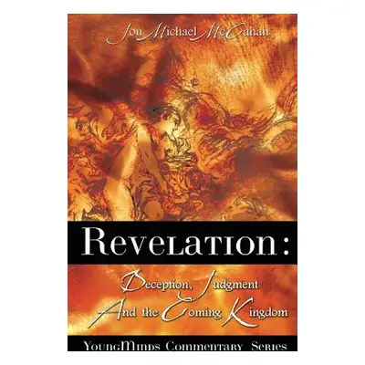 "Revelation: Deception, Judgment And The Coming Kingdom" - "" ("McCahan Jon Michael")